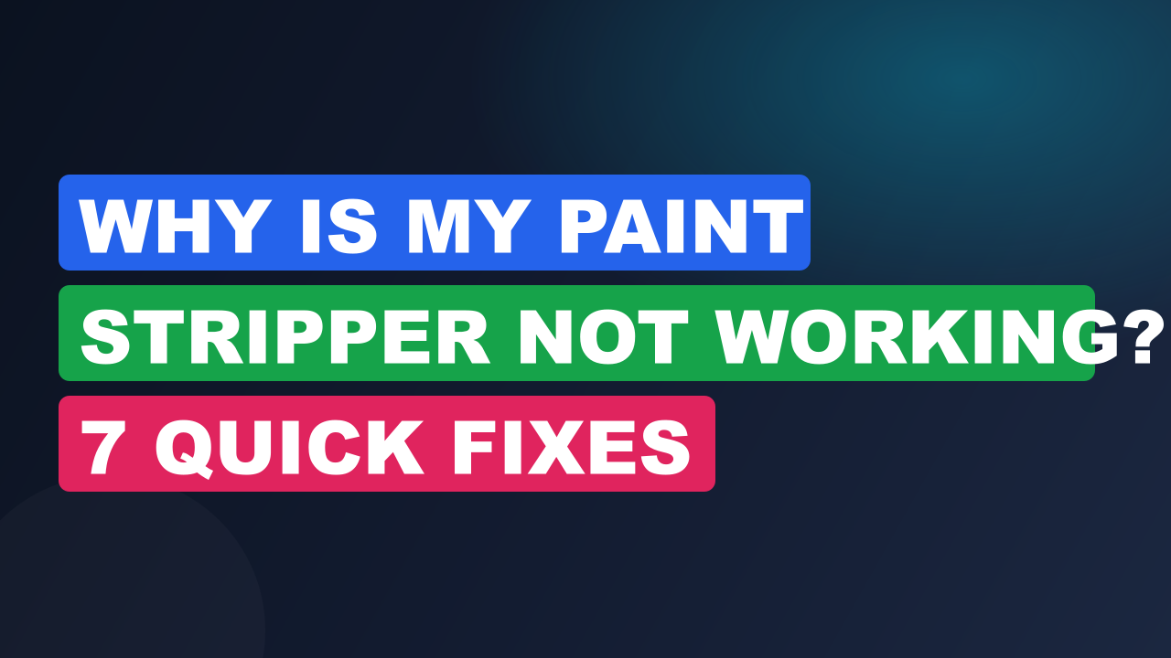 Why Is My Paint Stripper Not Working? 7 Quick Fixes