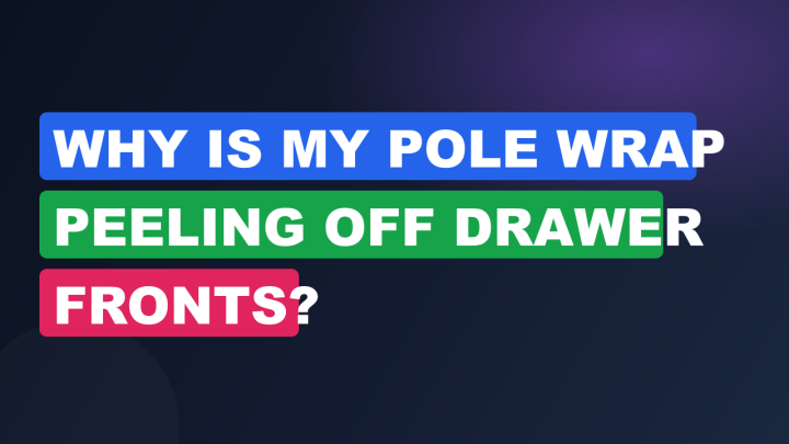 Why Is My Pole Wrap Peeling Off Drawer Fronts?