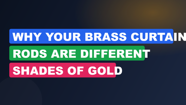 Why Your Brass Curtain Rods Are Different Shades of Gold