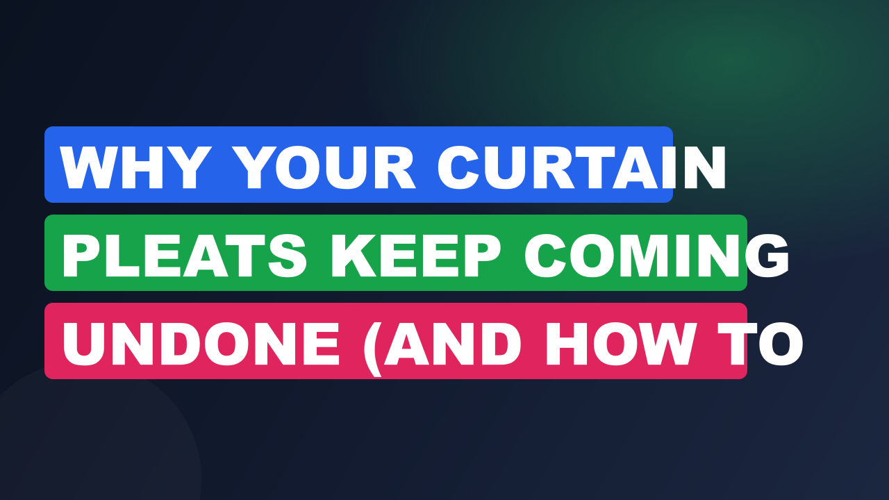 Why Your Curtain Pleats Keep Coming Undone (And How to Fix)