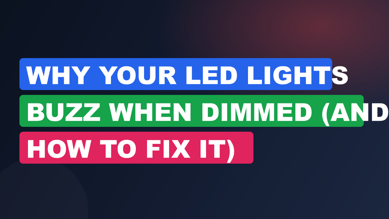 Why Your LED Lights Buzz When Dimmed (And How to Fix It)