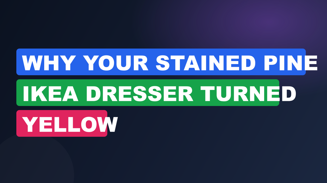 Why Your Stained Pine IKEA Dresser Turned Yellow