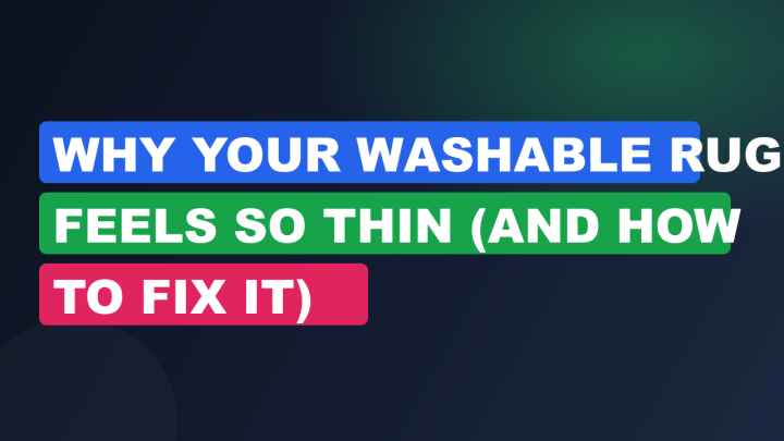 Why Your Washable Rug Feels So Thin (and How to Fix It)