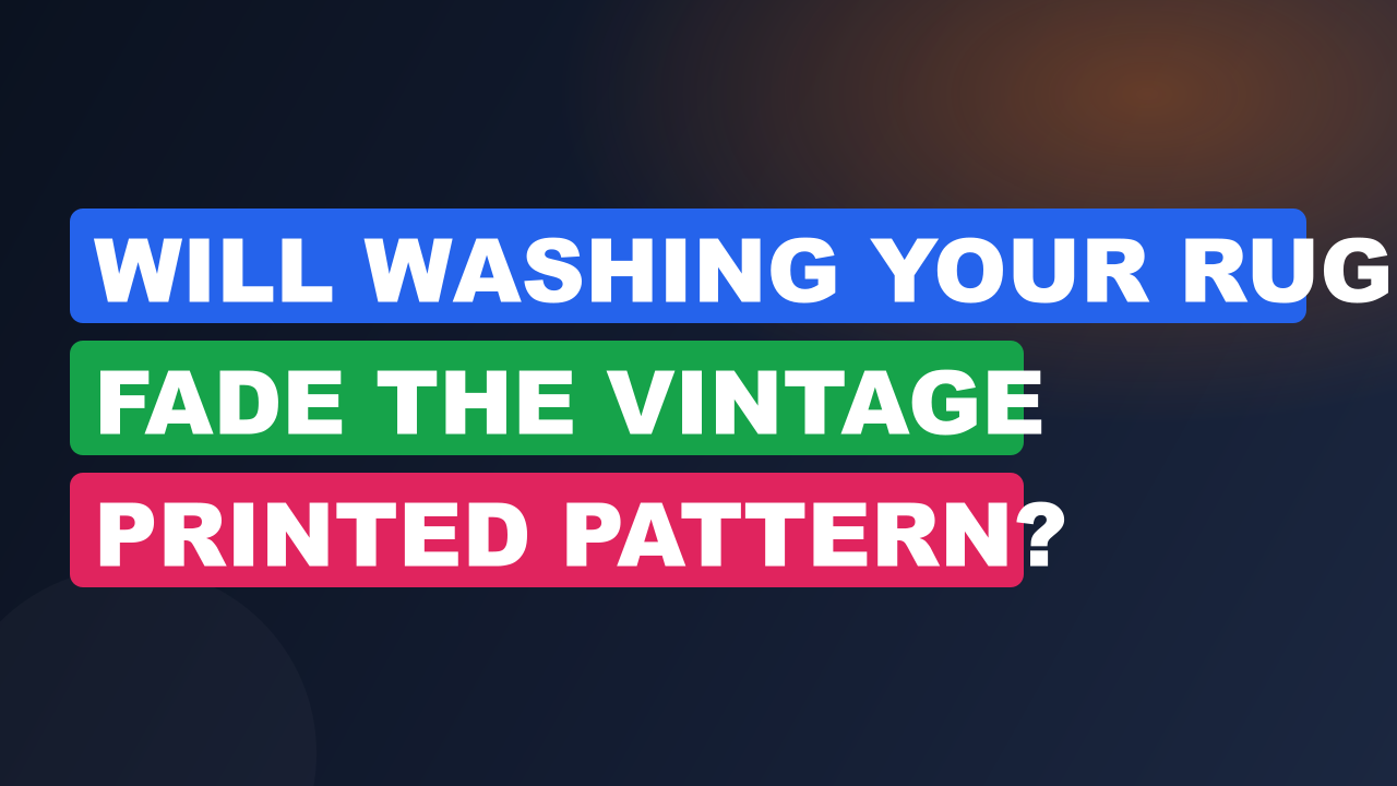 Will Washing Your Rug Fade the Vintage Printed Pattern?